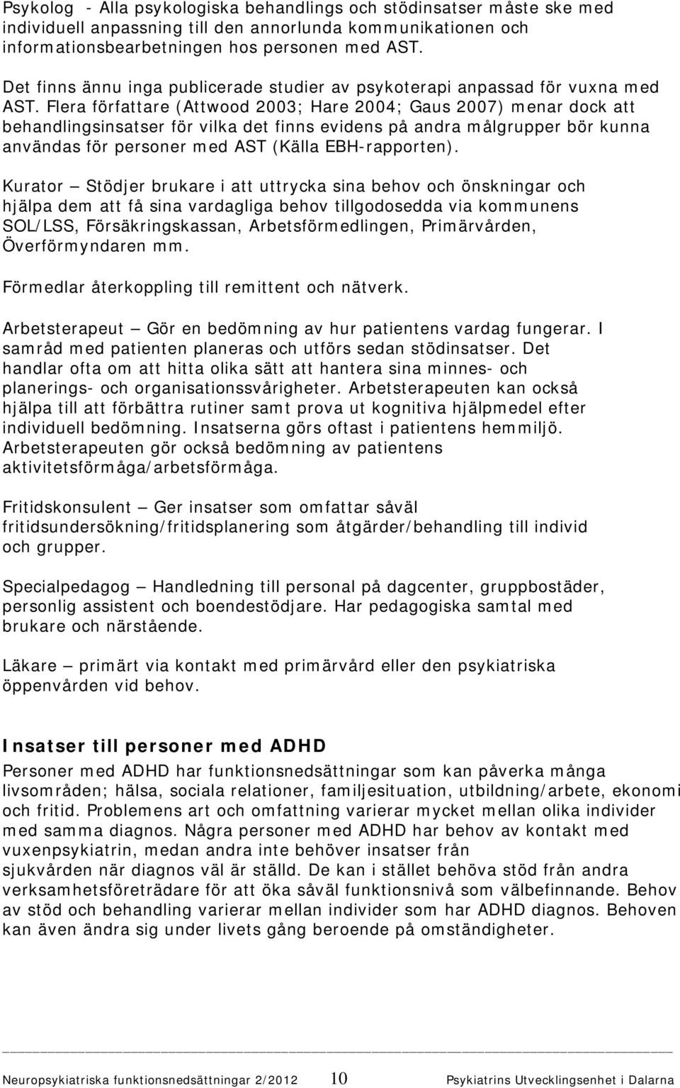 Flera författare (Attwood 2003; Hare 2004; Gaus 2007) menar dock att behandlingsinsatser för vilka det finns evidens på andra målgrupper bör kunna användas för personer med AST (Källa EBH-rapporten).