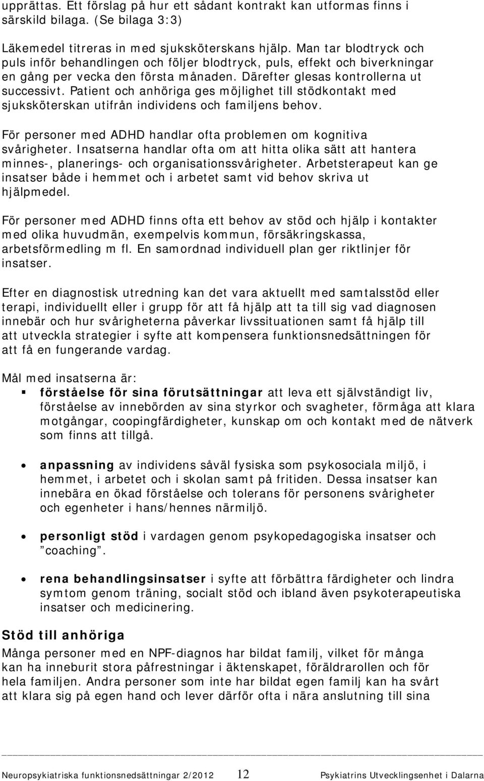 Patient och anhöriga ges möjlighet till stödkontakt med sjuksköterskan utifrån individens och familjens behov. För personer med ADHD handlar ofta problemen om kognitiva svårigheter.