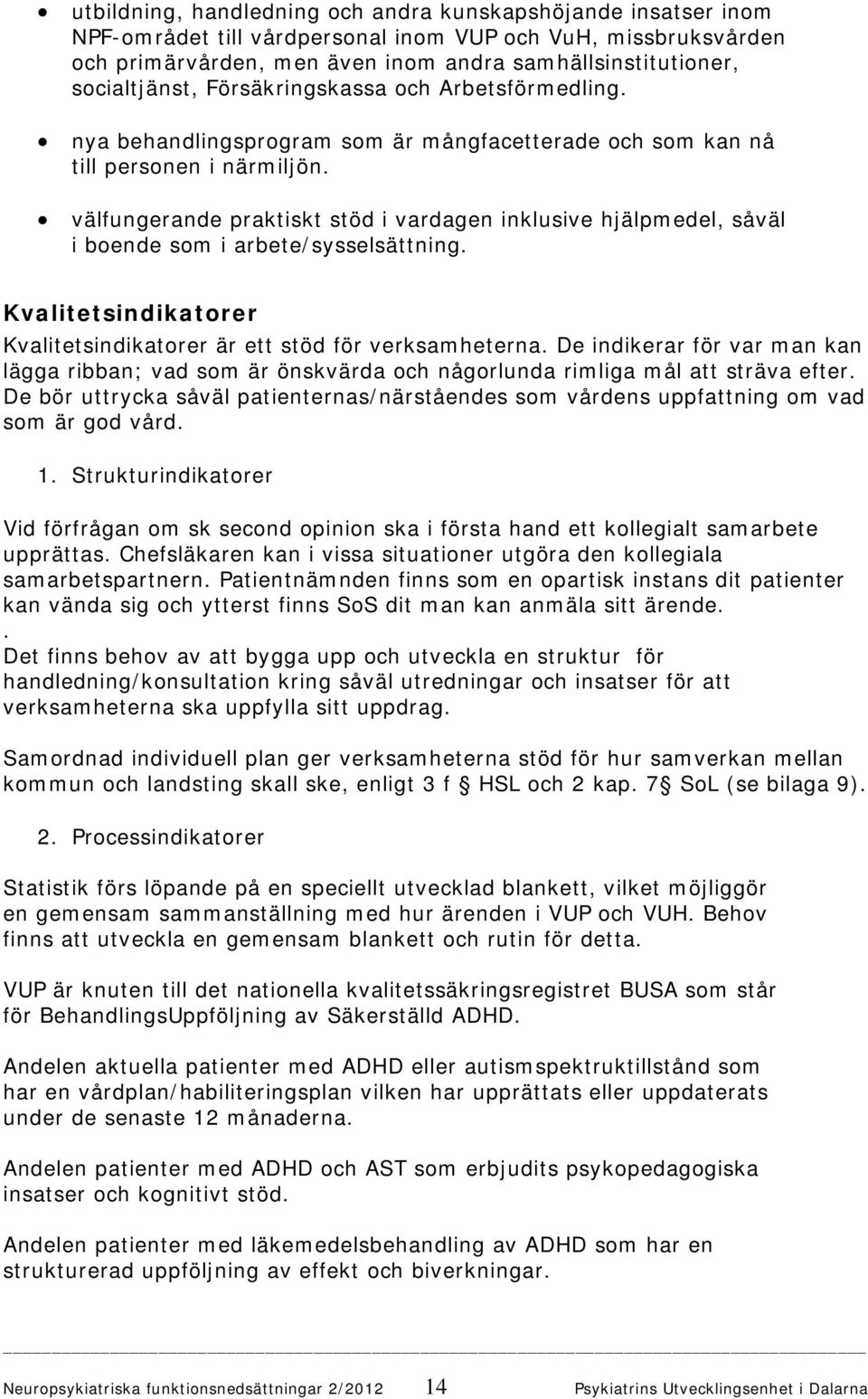 välfungerande praktiskt stöd i vardagen inklusive hjälpmedel, såväl i boende som i arbete/sysselsättning. Kvalitetsindikatorer Kvalitetsindikatorer är ett stöd för verksamheterna.