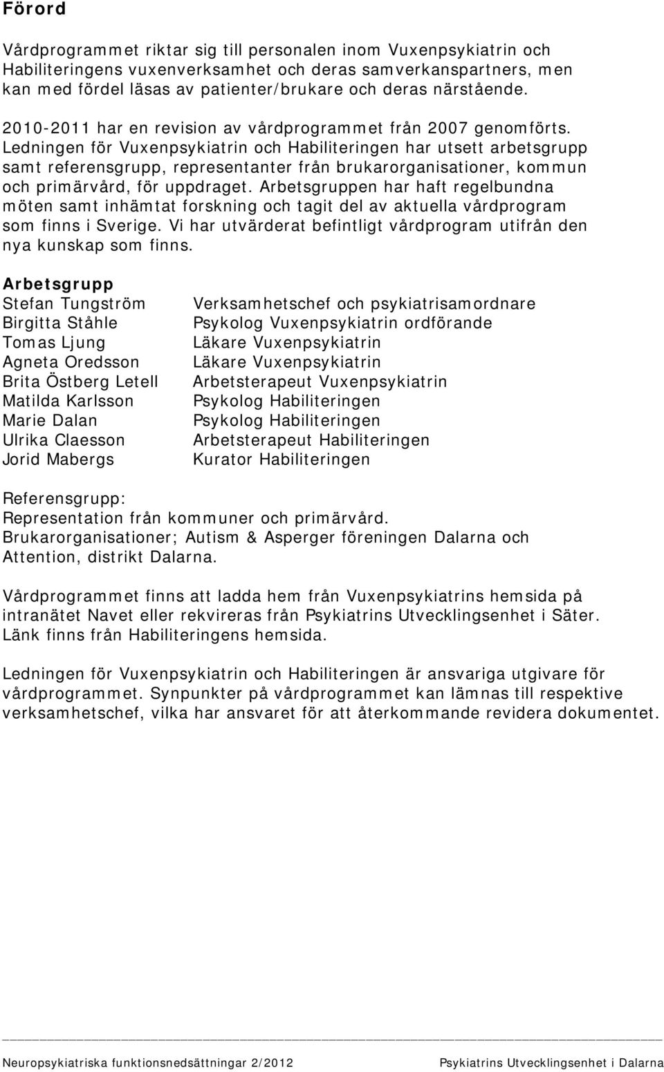 Ledningen för Vuxenpsykiatrin och Habiliteringen har utsett arbetsgrupp samt referensgrupp, representanter från brukarorganisationer, kommun och primärvård, för uppdraget.