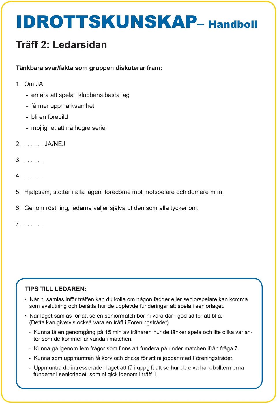 ...... TIPS TILL LEDAREN: När ni samlas inför träffen kan du kolla om någon fadder eller seniorspelare kan komma som avslutning och berätta hur de upplevde funderingar att spela i seniorlaget.