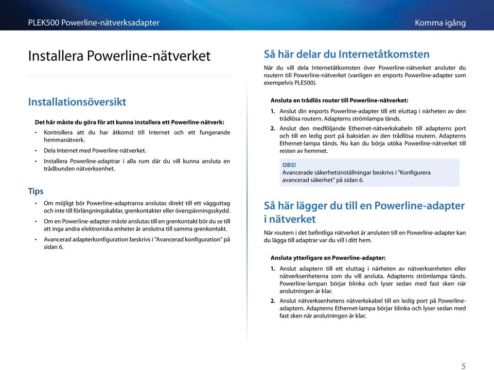 Tips Om möjligt bör Powerline-adaptrarna anslutas direkt till ett vägguttag och inte till förlängningskablar, grenkontakter eller överspänningsskydd.