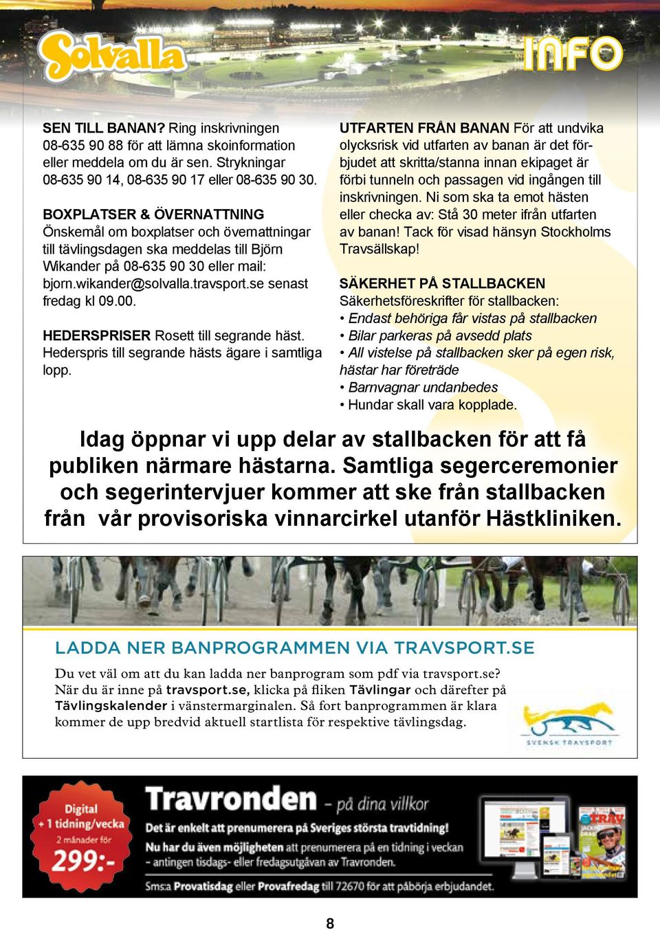 se senast fredag kl 09.00. HEDERSPRISER Rosett till segrande häst. Hederspris till segrande hästs ägare i samtliga lopp.