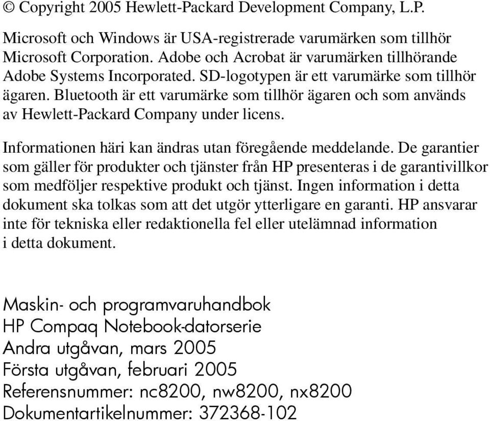 Bluetooth är ett varumärke som tillhör ägaren och som används av Hewlett-Packard Company under licens. Informationen häri kan ändras utan föregående meddelande.