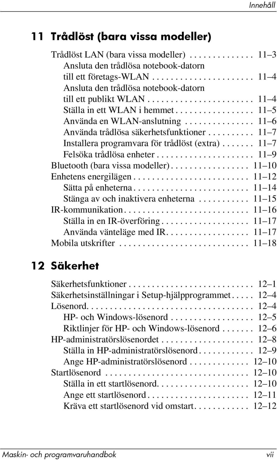 .............. 11 6 Använda trådlösa säkerhetsfunktioner.......... 11 7 Installera programvara för trådlöst (extra)....... 11 7 Felsöka trådlösa enheter..................... 11 9 Bluetooth (bara vissa modeller).