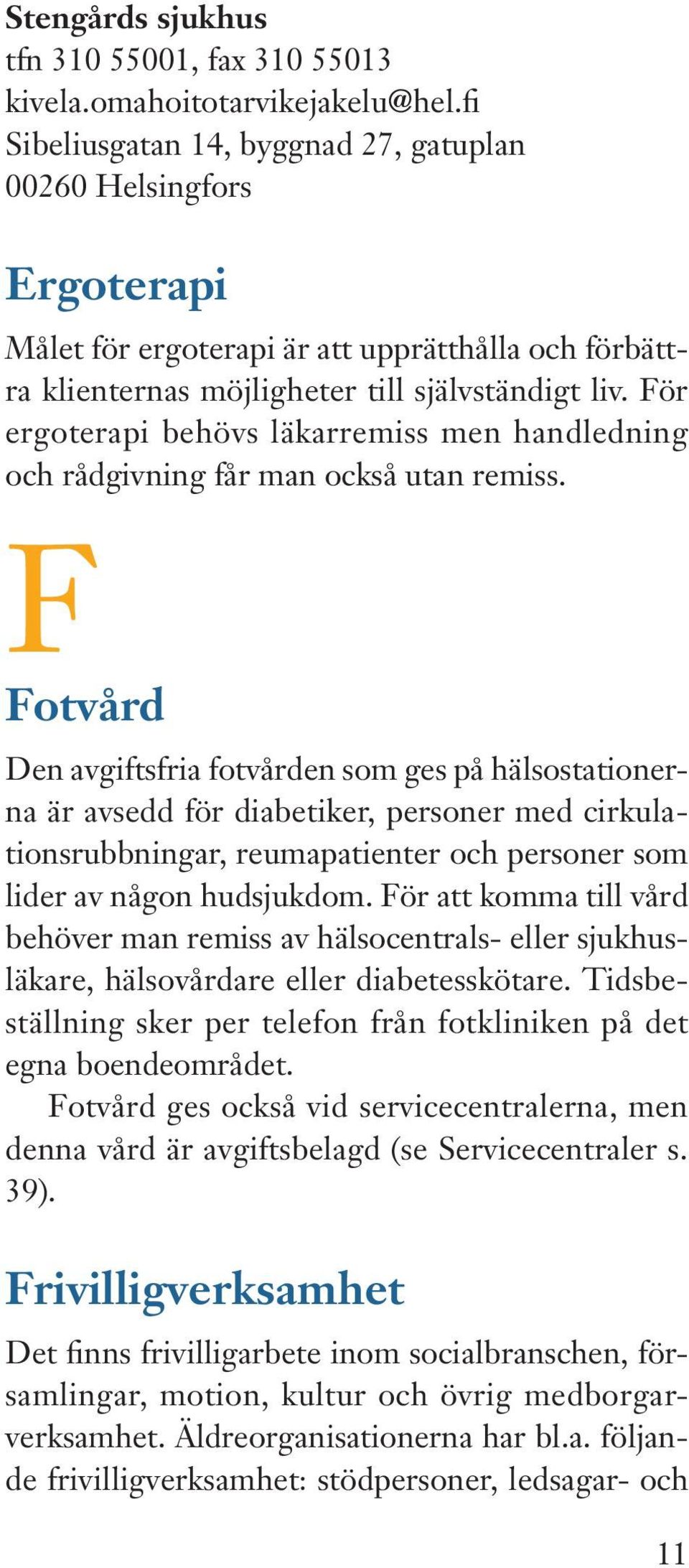 För ergoterapi behövs läkarremiss men handledning och rådgivning får man också utan remiss.