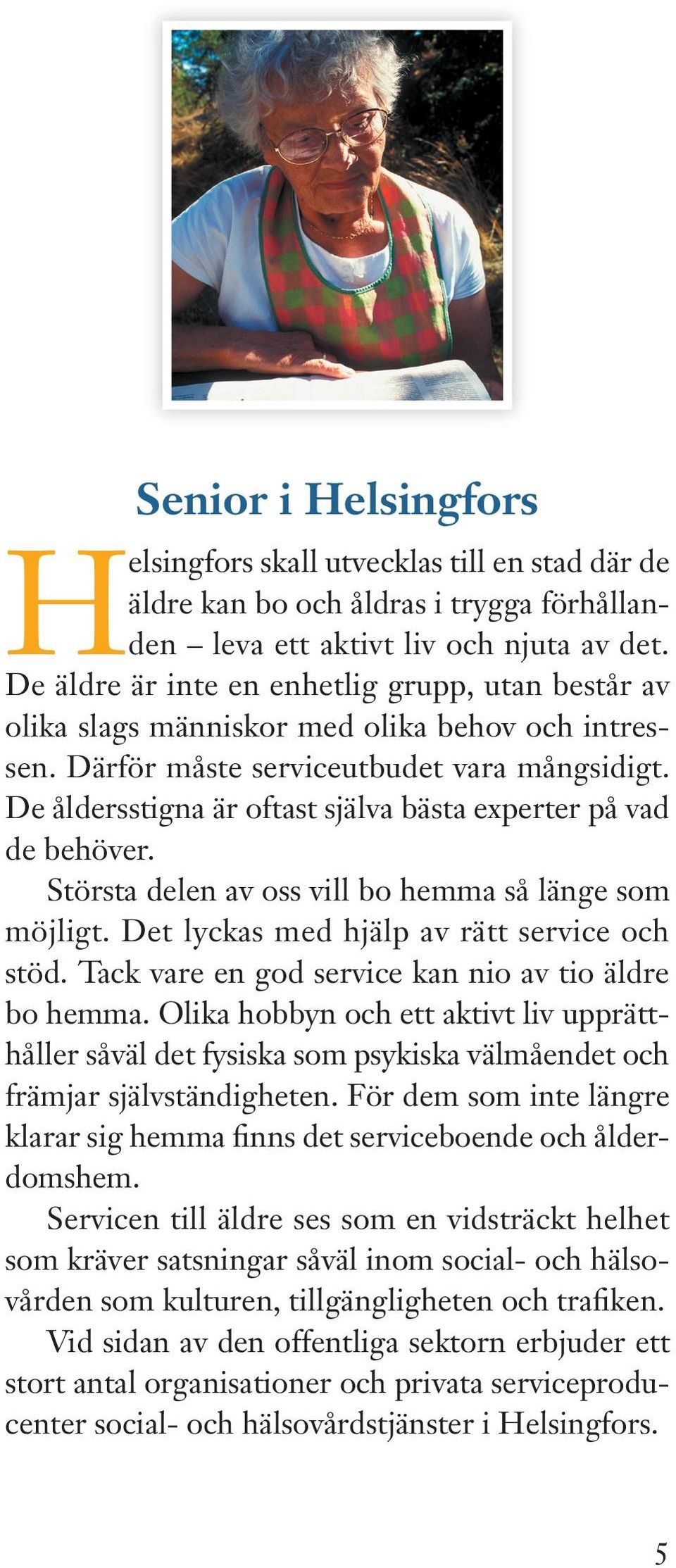 De åldersstigna är oftast själva bästa experter på vad de behöver. Största delen av oss vill bo hemma så länge som möjligt. Det lyckas med hjälp av rätt service och stöd.