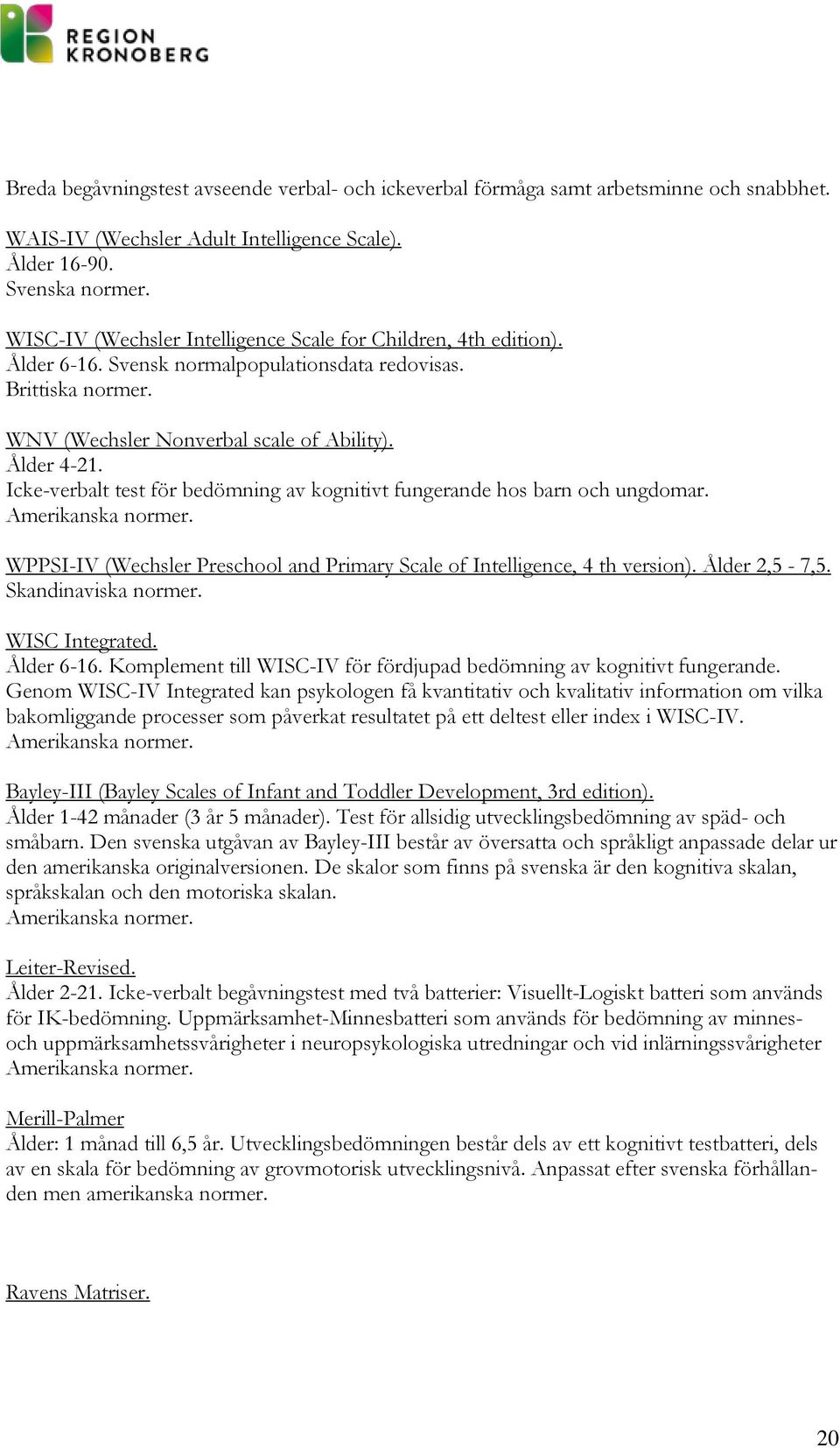 Icke-verbalt test för bedömning av kognitivt fungerande hos barn och ungdomar. Amerikanska normer. WPPSI-IV (Wechsler Preschool and Primary Scale of Intelligence, 4 th version). Ålder 2,5-7,5.
