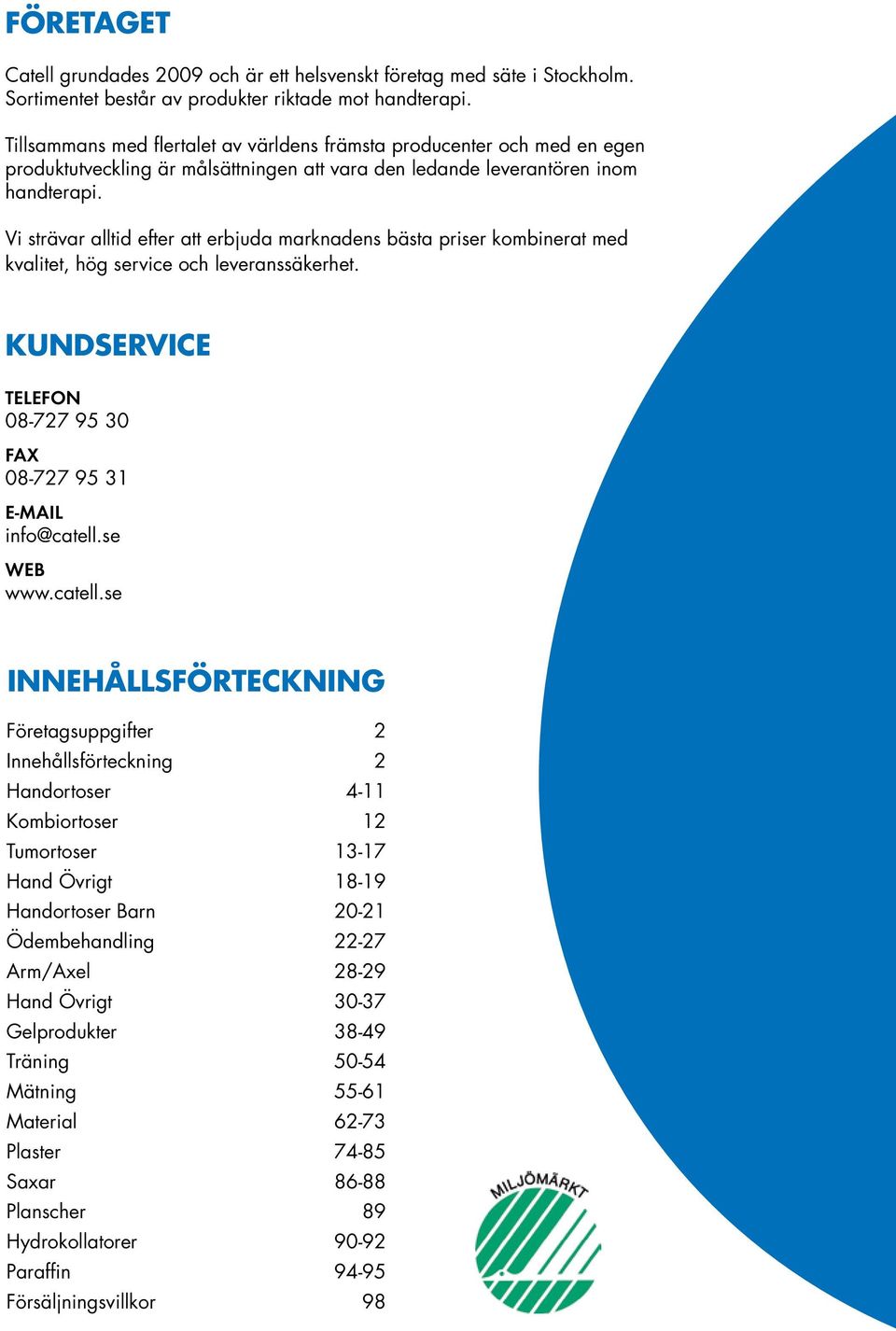 V strävar alltd efter att erbjuda marknadens bästa prser kombnerat med kvaltet, hög servce och leveranssäkerhet. Kundservce TELEFON 08-727 95 30 Fax 08-727 95 31 E-maL nfo@catell.