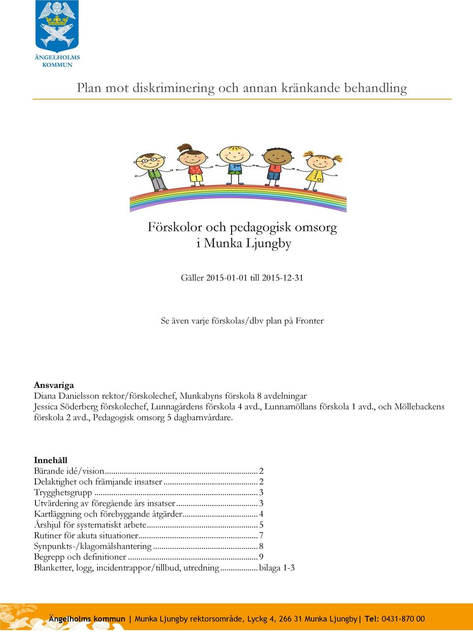 , Pedagogisk omsorg 5 dagbarnvårdare. Innehåll Bärande idé/vision... 2 Delaktighet och främjande insatser... 2... 3 Utvärdering av föregående års insatser... 3 Kartläggning och förebyggande åtgärder.