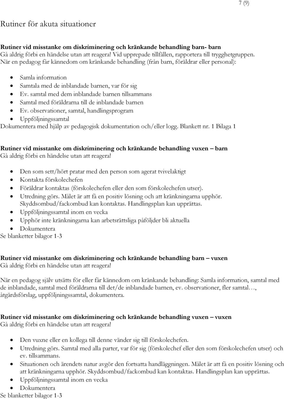 När en pedagog får kännedom om kränkande behandling (från barn, föräldrar eller personal): Samla information Samtala med de inblandade barnen, var för sig Ev.