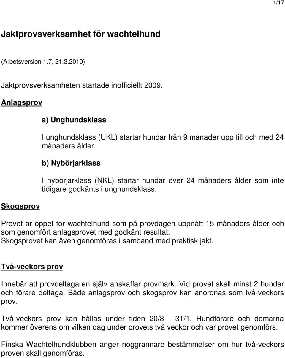 b) Nybörjarklass I nybörjarklass (NKL) startar hundar över 24 månaders ålder som inte tidigare godkänts i unghundsklass.