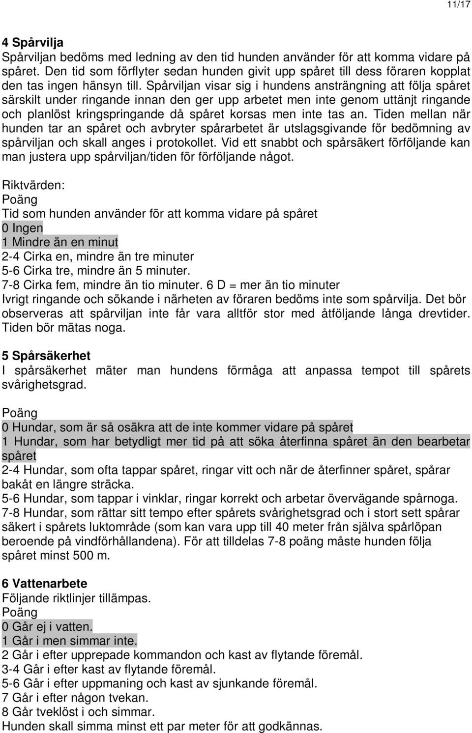 Spårviljan visar sig i hundens ansträngning att följa spåret särskilt under ringande innan den ger upp arbetet men inte genom uttänjt ringande och planlöst kringspringande då spåret korsas men inte