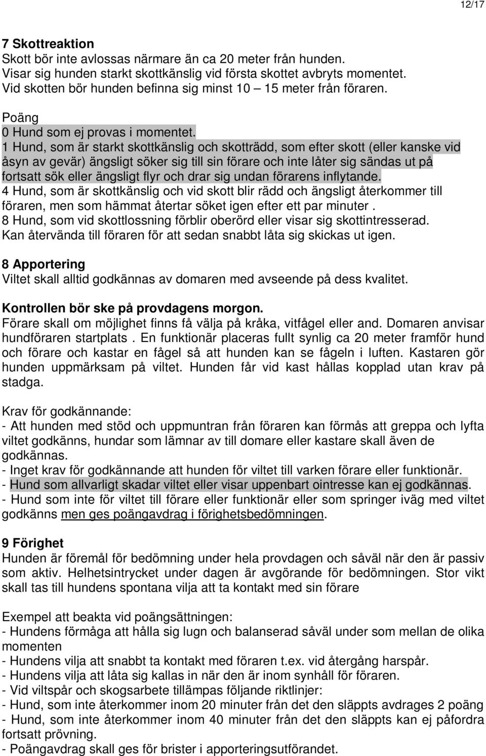 1 Hund, som är starkt skottkänslig och skotträdd, som efter skott (eller kanske vid åsyn av gevär) ängsligt söker sig till sin förare och inte låter sig sändas ut på fortsatt sök eller ängsligt flyr