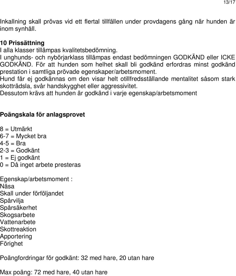 För att hunden som helhet skall bli godkänd erfordras minst godkänd prestation i samtliga prövade egenskaper/arbetsmoment.