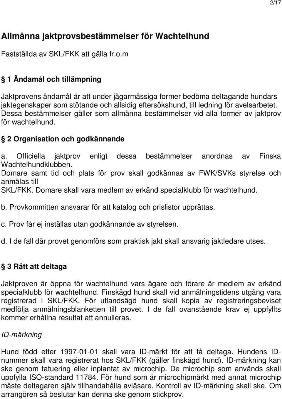 m 1 Ändamål och tillämpning Jaktprovens ändamål är att under jägarmässiga former bedöma deltagande hundars jaktegenskaper som stötande och allsidig eftersökshund, till ledning för avelsarbetet.