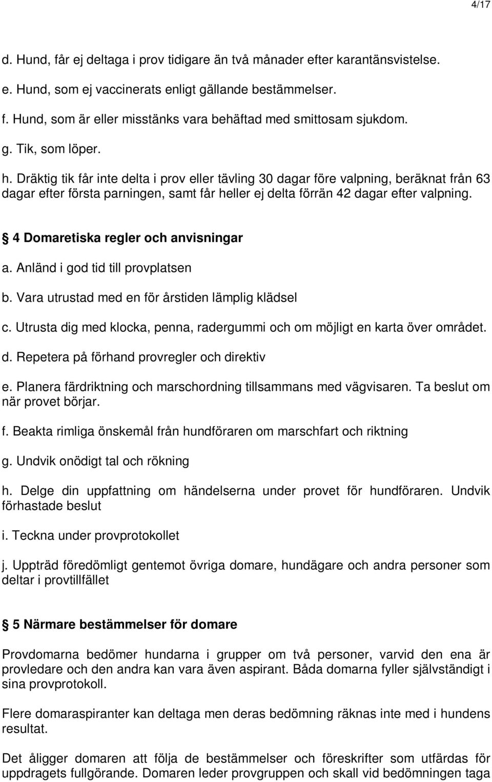 4 Domaretiska regler och anvisningar a. Anländ i god tid till provplatsen b. Vara utrustad med en för årstiden lämplig klädsel c.