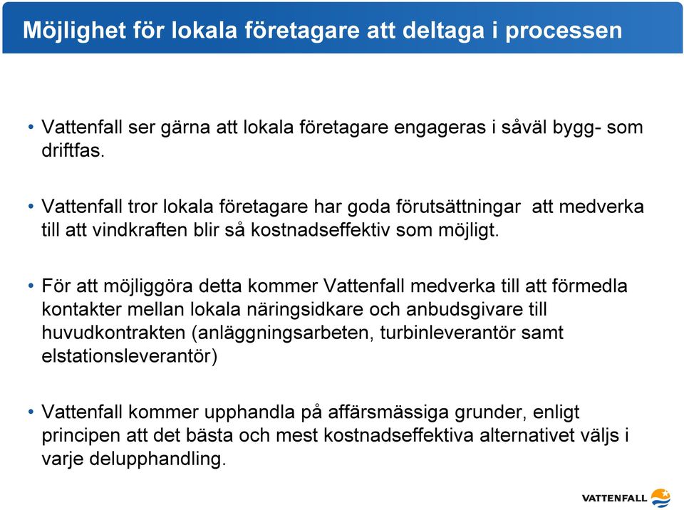 För att möjliggöra detta kommer Vattenfall medverka till att förmedla kontakter mellan lokala näringsidkare och anbudsgivare till huvudkontrakten