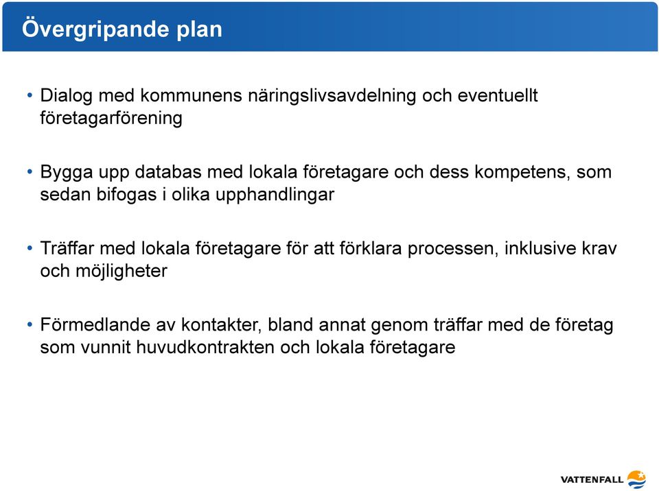 Träffar med lokala företagare för att förklara processen, inklusive krav och möjligheter