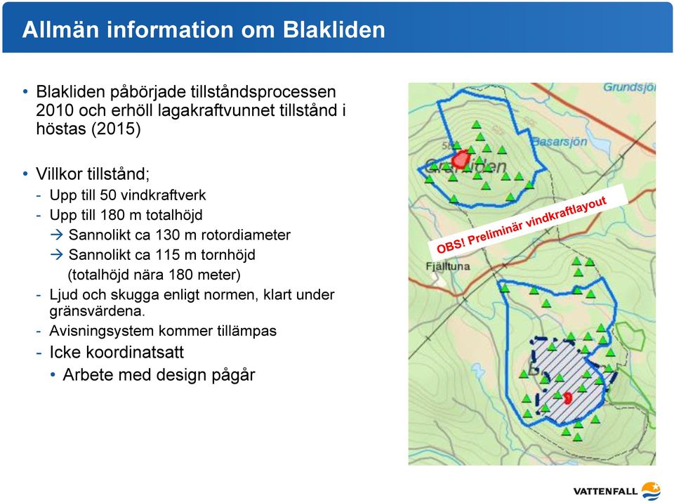 Sannolikt ca 130 m rotordiameter Sannolikt ca 115 m tornhöjd (totalhöjd nära 180 meter) - Ljud och skugga