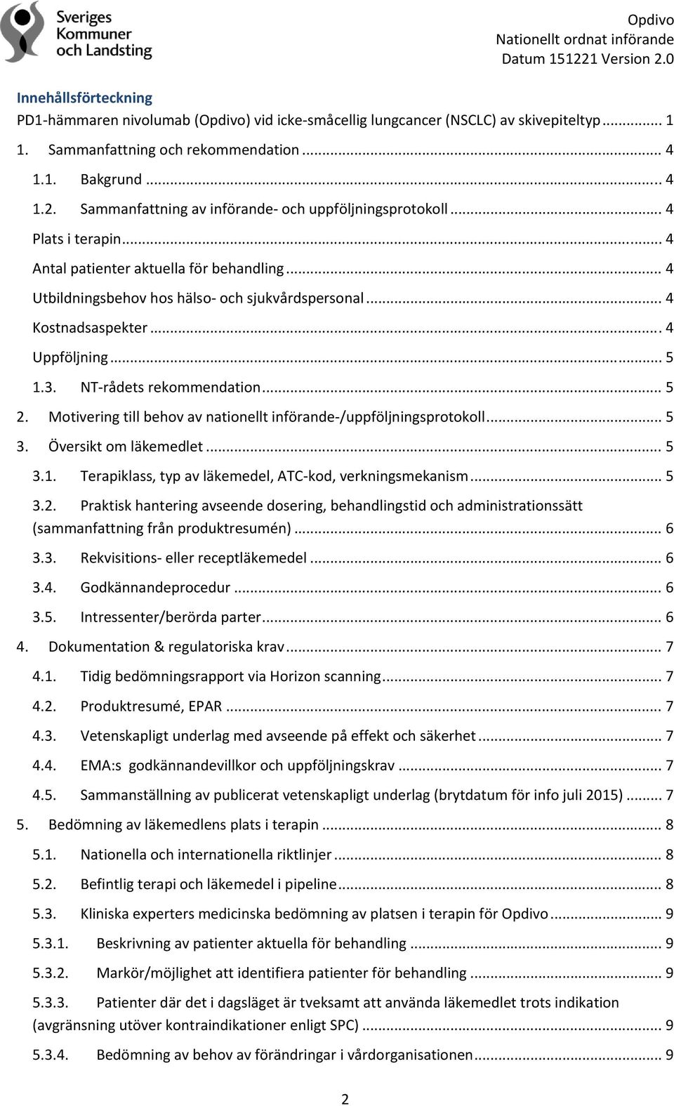 .. 4 Uppföljning... 5 1.3. NT rådets rekommendation... 5 2. Motivering till behov av nationellt införande /uppföljningsprotokoll... 5 3. Översikt om läkemedlet... 5 3.1. Terapiklass, typ av läkemedel, ATC kod, verkningsmekanism.