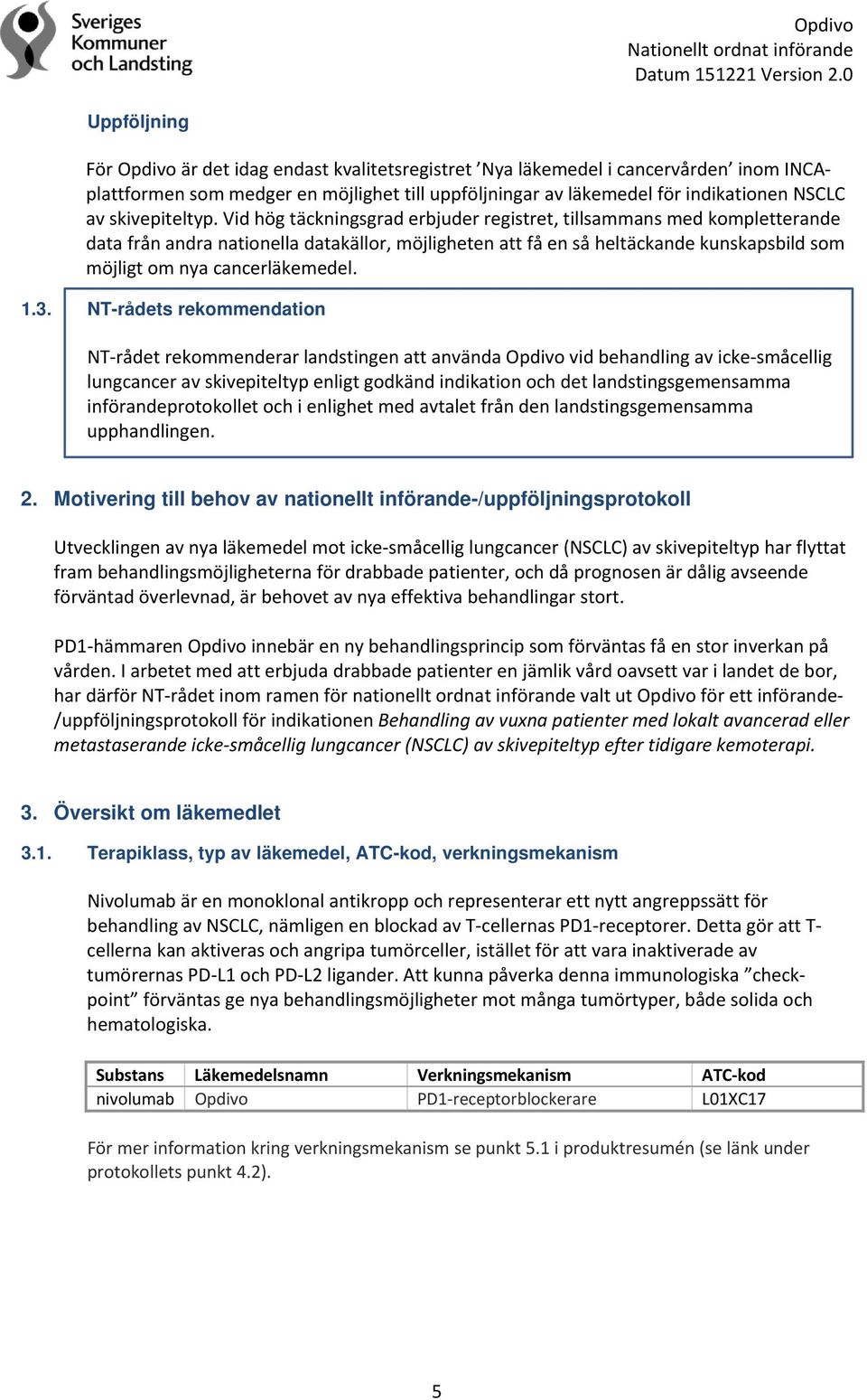 Vid hög täckningsgrad erbjuder registret, tillsammans med kompletterande data från andra nationella datakällor, möjligheten att få en så heltäckande kunskapsbild som möjligt om nya cancerläkemedel. 1.