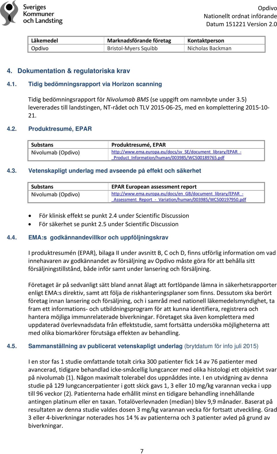 5) levererades till landstingen, NT rådet och TLV 2015 06 25, med en komplettering 2015 10 21. 4.2. Produktresumé, EPAR Substans Nivolumab (Opdivo) Produktresumé, EPAR http://www.ema.europa.