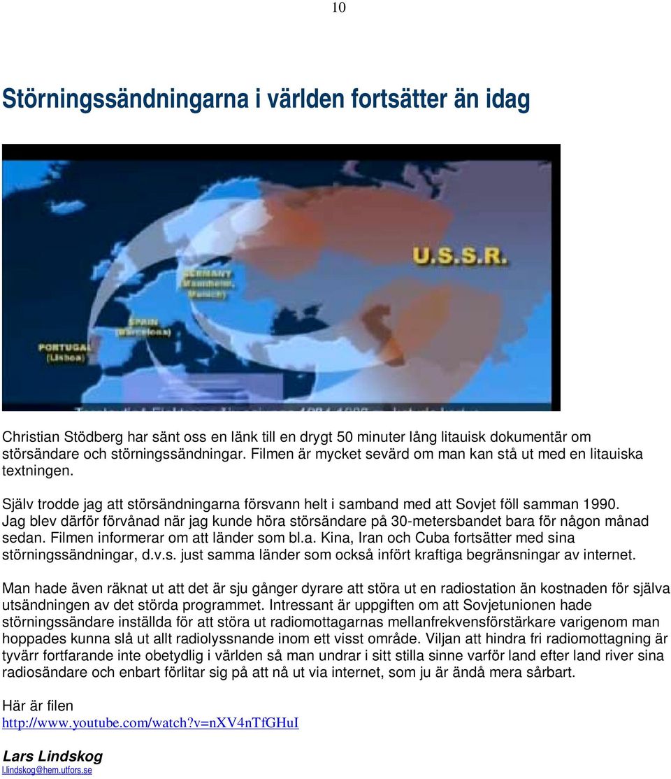 Jag blev därför förvånad när jag kunde höra störsändare på 30-metersbandet bara för någon månad sedan. Filmen informerar om att länder som bl.a. Kina, Iran och Cuba fortsätter med sina störningssändningar, d.