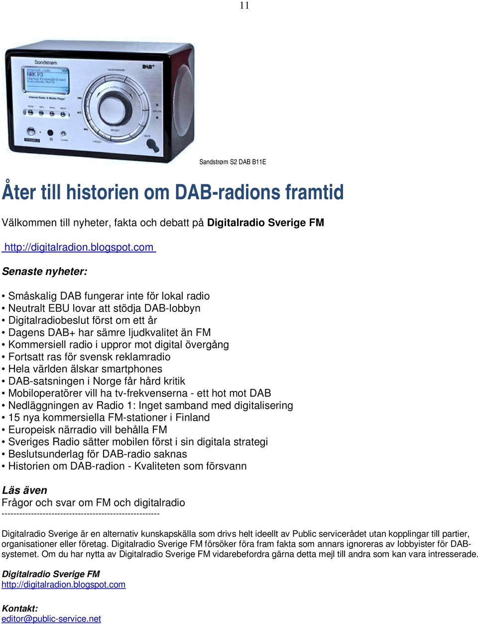 i uppror mot digital övergång Fortsatt ras för svensk reklamradio Hela världen älskar smartphones DAB-satsningen i Norge får hård kritik Mobiloperatörer vill ha tv-frekvenserna - ett hot mot DAB