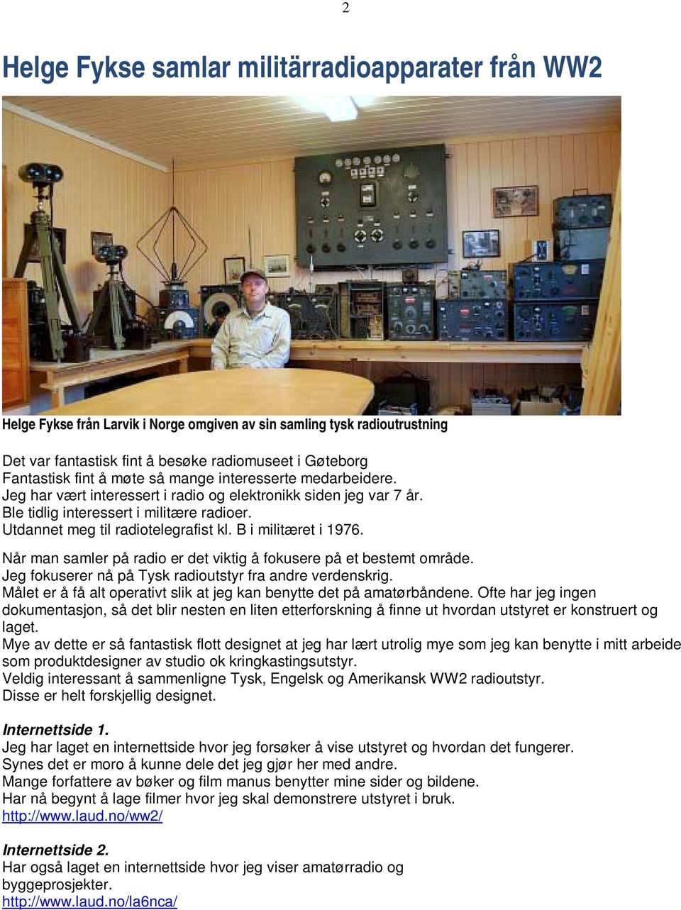 B i militæret i 1976. Når man samler på radio er det viktig å fokusere på et bestemt område. Jeg fokuserer nå på Tysk radioutstyr fra andre verdenskrig.
