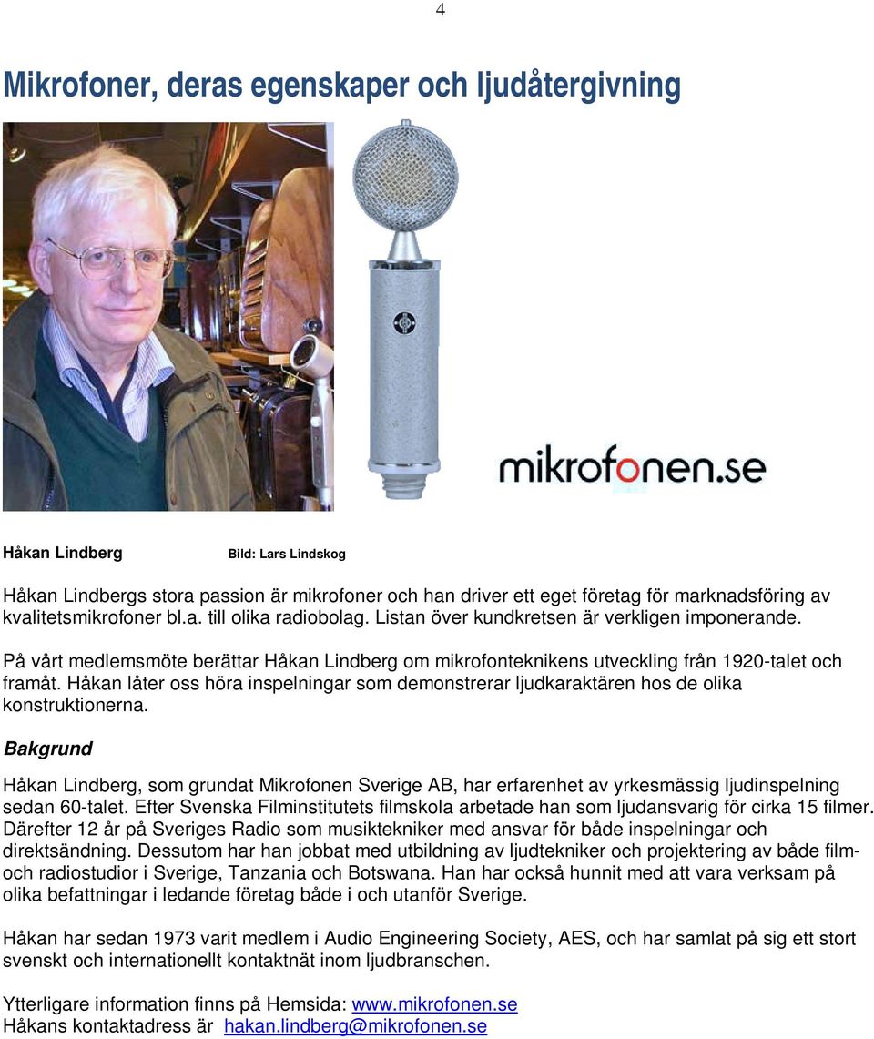 På vårt medlemsmöte berättar Håkan Lindberg om mikrofonteknikens utveckling från 1920-talet och framåt. Håkan låter oss höra inspelningar som demonstrerar ljudkaraktären hos de olika konstruktionerna.