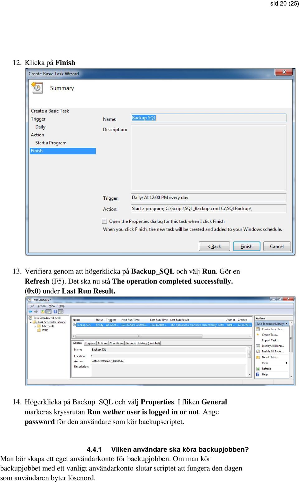 I fliken General markeras kryssrutan Run wether user is logged in or not. Ange password för den användare som kör backupscriptet. 4.