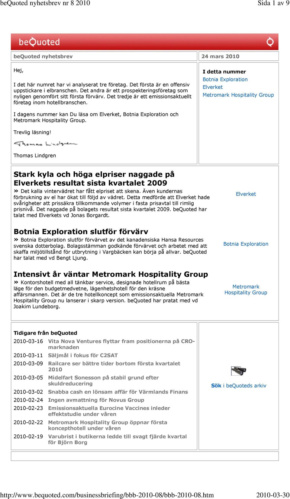 I detta nummer Botnia Exploration Elverket Metromark Hospitality Group I dagens nummer kan Du läsa om Elverket, Botnia Exploration och Metromark Hospitality Group. Trevlig läsning!