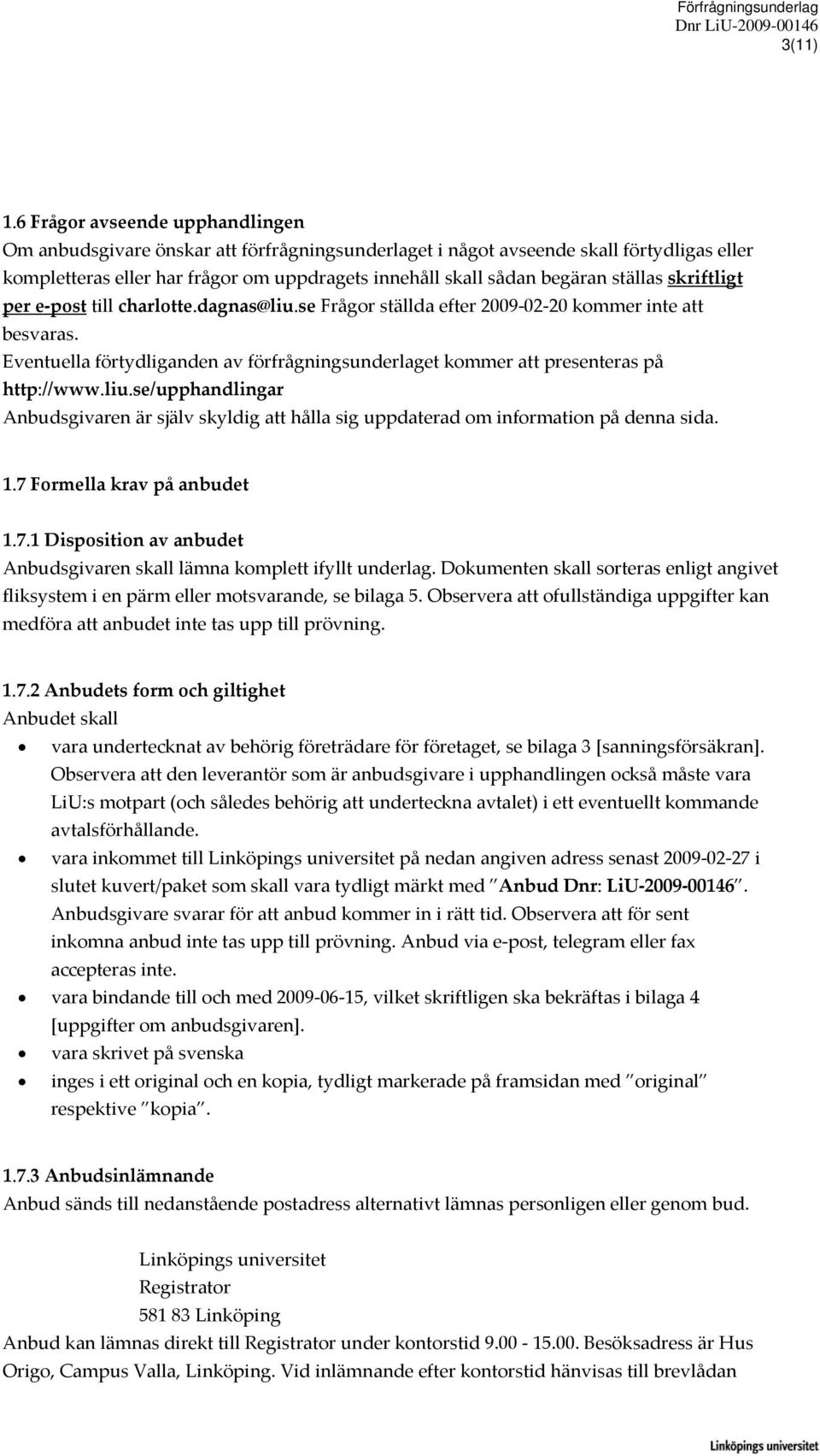 ställas skriftligt per e post till charlotte.dagnas@liu.se Frågor ställda efter 2009 02 20 kommer inte att besvaras.