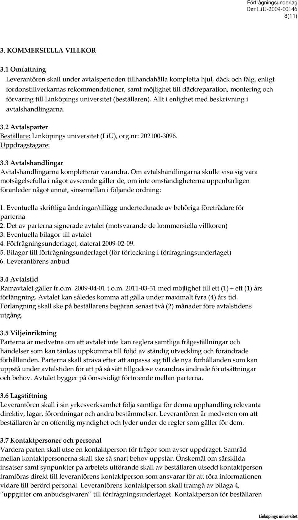 förvaring till Linköpings universitet (beställaren). Allt i enlighet med beskrivning i avtalshandlingarna. 3.2 Avtalsparter Beställare: Linköpings universitet (LiU), org.nr: 202100 3096.