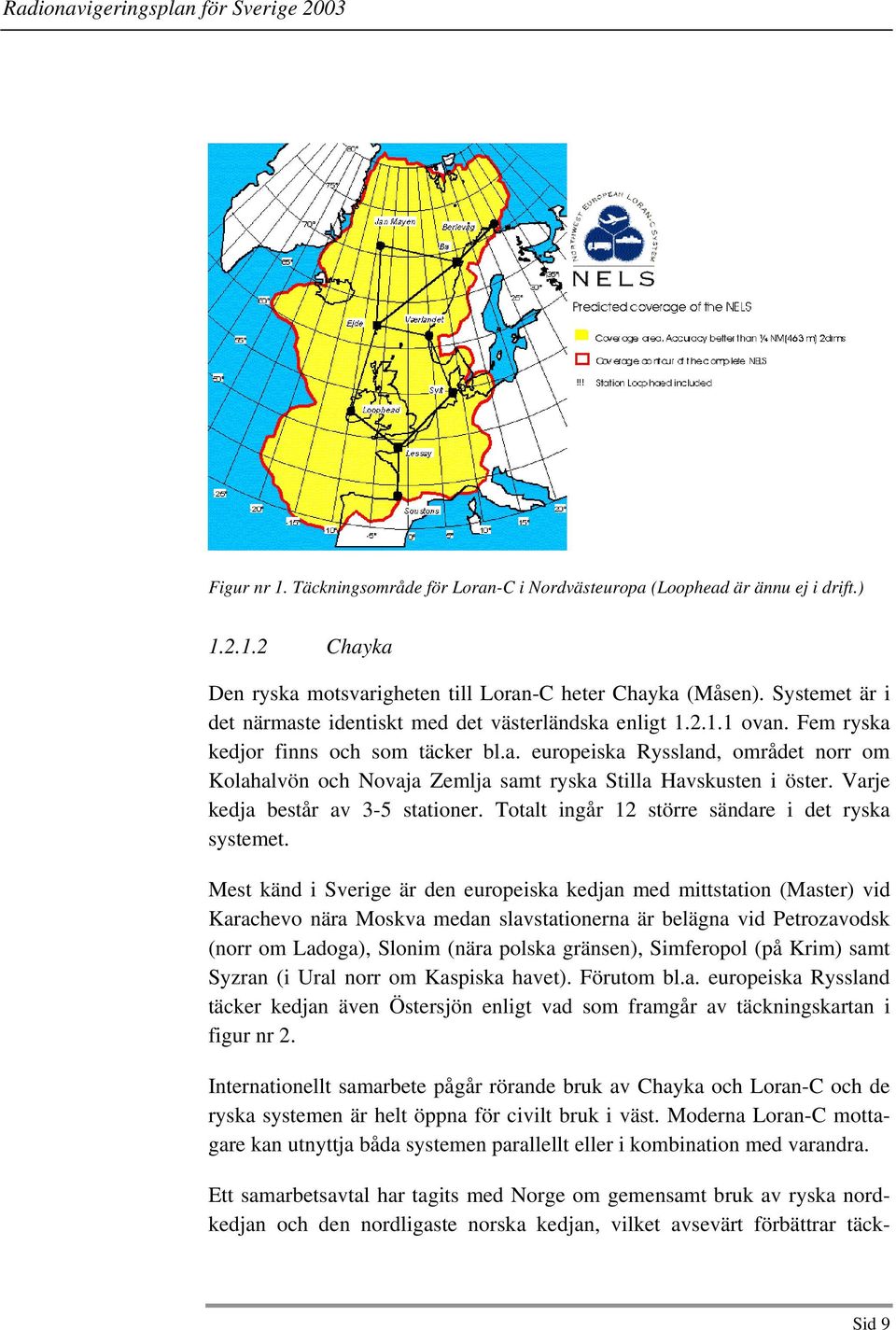 Varje kedja består av 3-5 stationer. Totalt ingår 12 större sändare i det ryska systemet.
