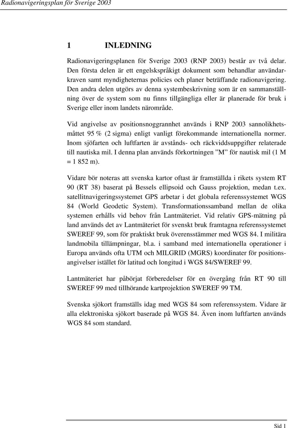 Den andra delen utgörs av denna systembeskrivning som är en sammanställning över de system som nu finns tillgängliga eller är planerade för bruk i Sverige eller inom landets närområde.