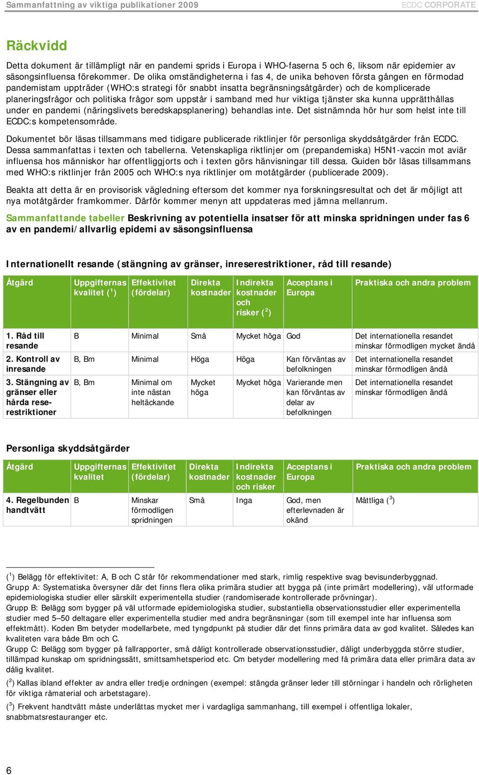 De olika omständigheterna i fas 4, de unika behoven första gången en förmodad pandemistam uppträder (WHO:s strategi för snabbt insatta begränsningsåtgärder) och de komplicerade planeringsfrågor och