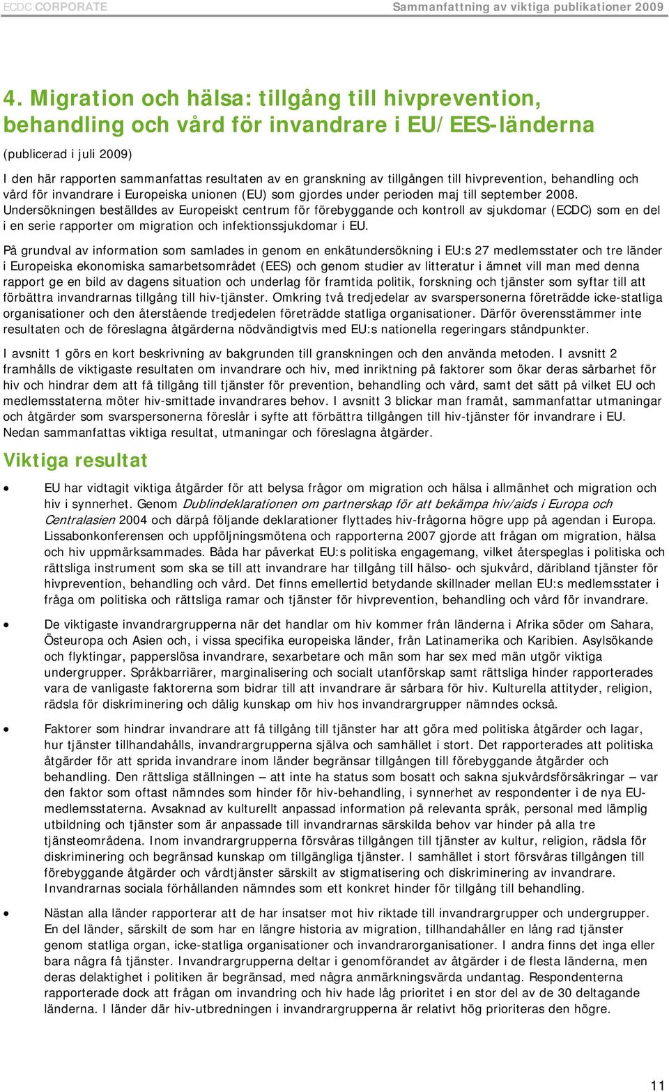 tillgången till hivprevention, behandling och vård för invandrare i Europeiska unionen (EU) som gjordes under perioden maj till september 2008.