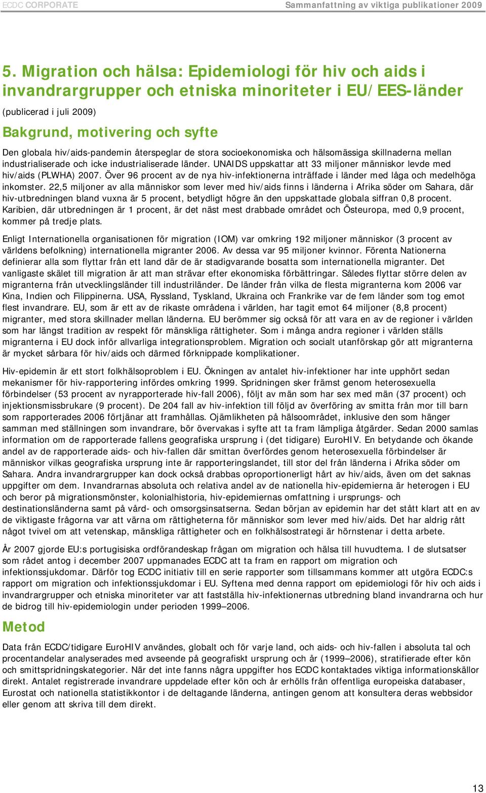 återspeglar de stora socioekonomiska och hälsomässiga skillnaderna mellan industrialiserade och icke industrialiserade länder.