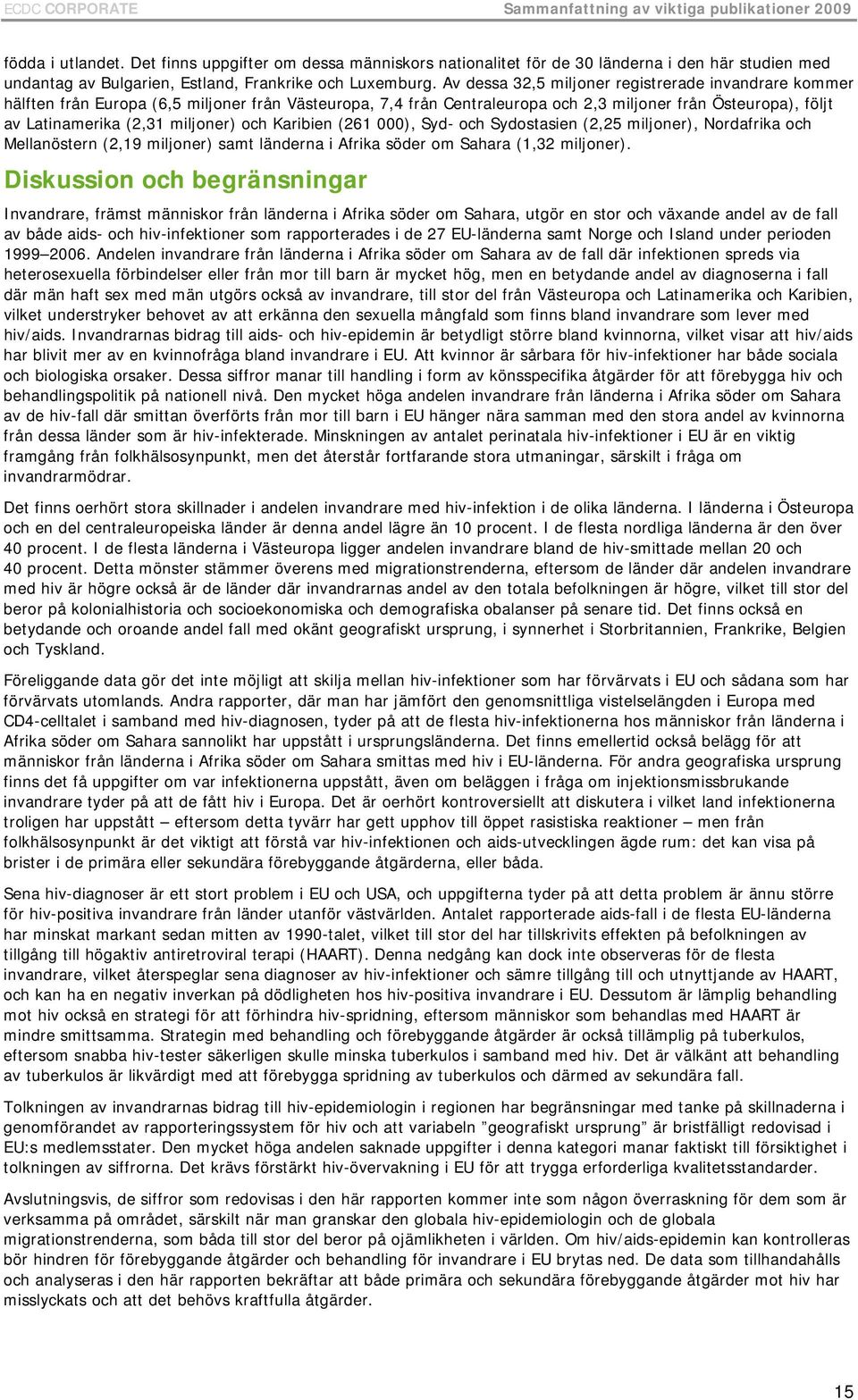 Av dessa 32,5 miljoner registrerade invandrare kommer hälften från Europa (6,5 miljoner från Västeuropa, 7,4 från Centraleuropa och 2,3 miljoner från Östeuropa), följt av Latinamerika (2,31 miljoner)