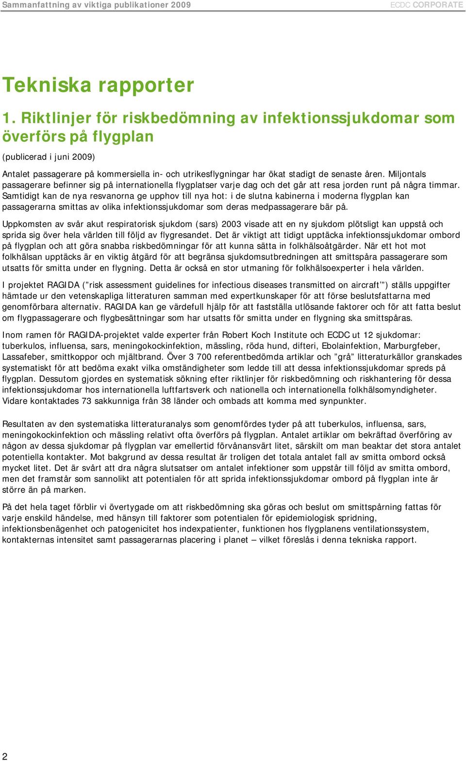 Miljontals passagerare befinner sig på internationella flygplatser varje dag och det går att resa jorden runt på några timmar.