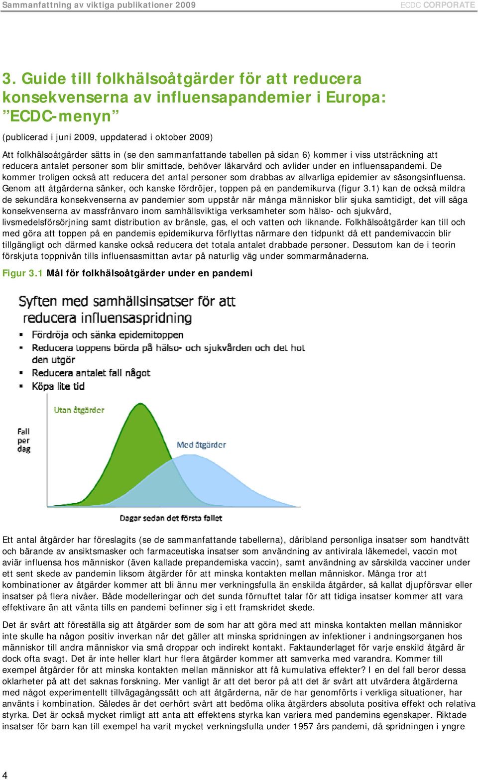sammanfattande tabellen på sidan 6) kommer i viss utsträckning att reducera antalet personer som blir smittade, behöver läkarvård och avlider under en influensapandemi.