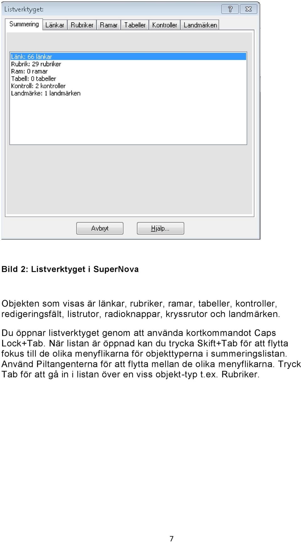 När listan är öppnad kan du trycka Skift+Tab för att flytta fokus till de olika menyflikarna för objekttyperna i