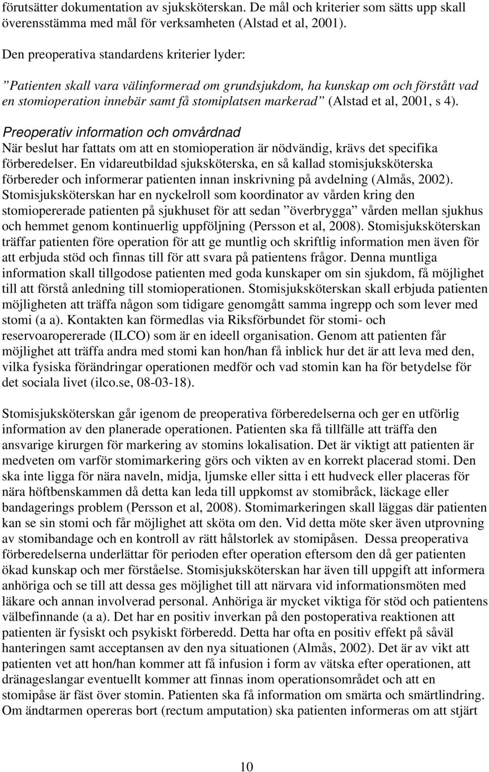 2001, s 4). Preoperativ information och omvårdnad När beslut har fattats om att en stomioperation är nödvändig, krävs det specifika förberedelser.