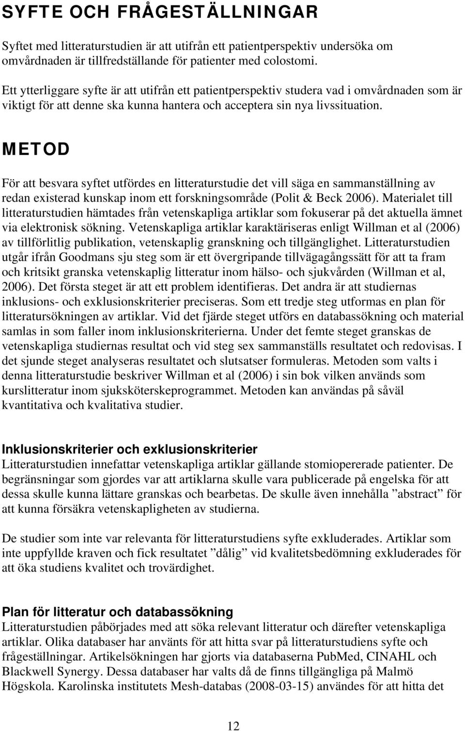 METOD För att besvara syftet utfördes en litteraturstudie det vill säga en sammanställning av redan existerad kunskap inom ett forskningsområde (Polit & Beck 2006).