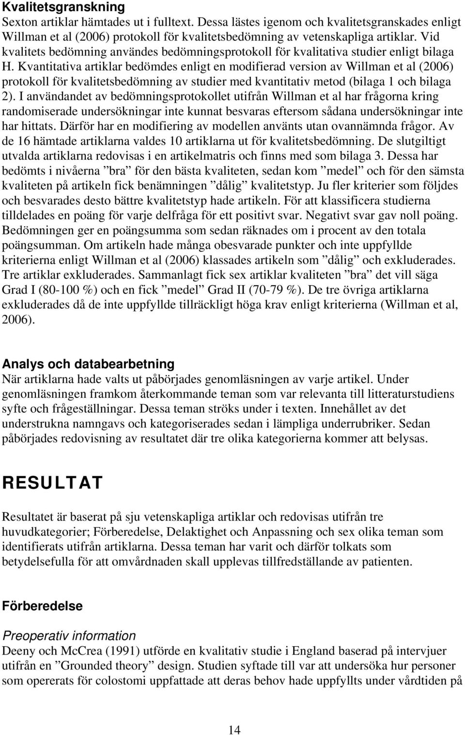 Kvantitativa artiklar bedömdes enligt en modifierad version av Willman et al (2006) protokoll för kvalitetsbedömning av studier med kvantitativ metod (bilaga 1 och bilaga 2).