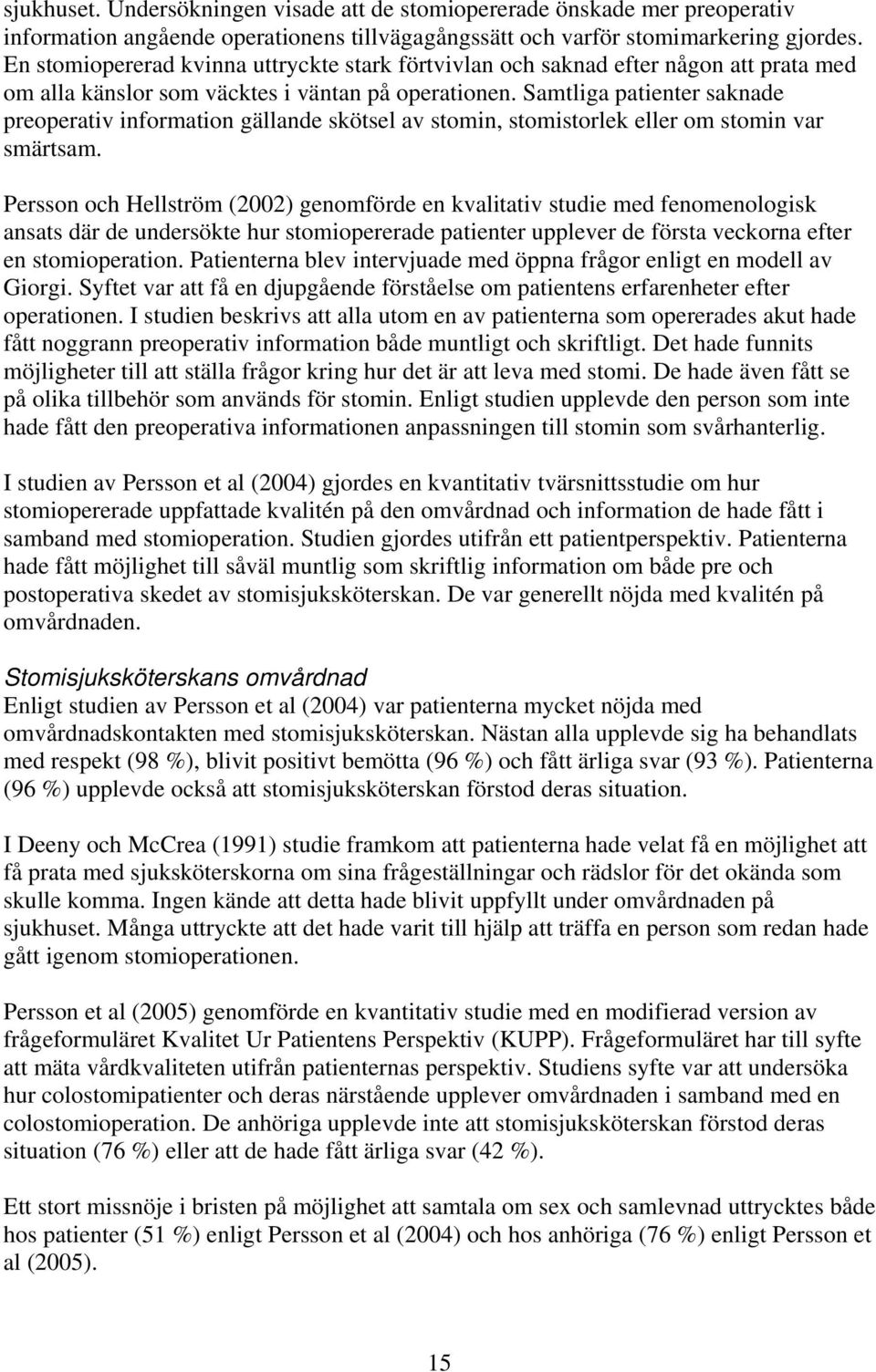 Samtliga patienter saknade preoperativ information gällande skötsel av stomin, stomistorlek eller om stomin var smärtsam.