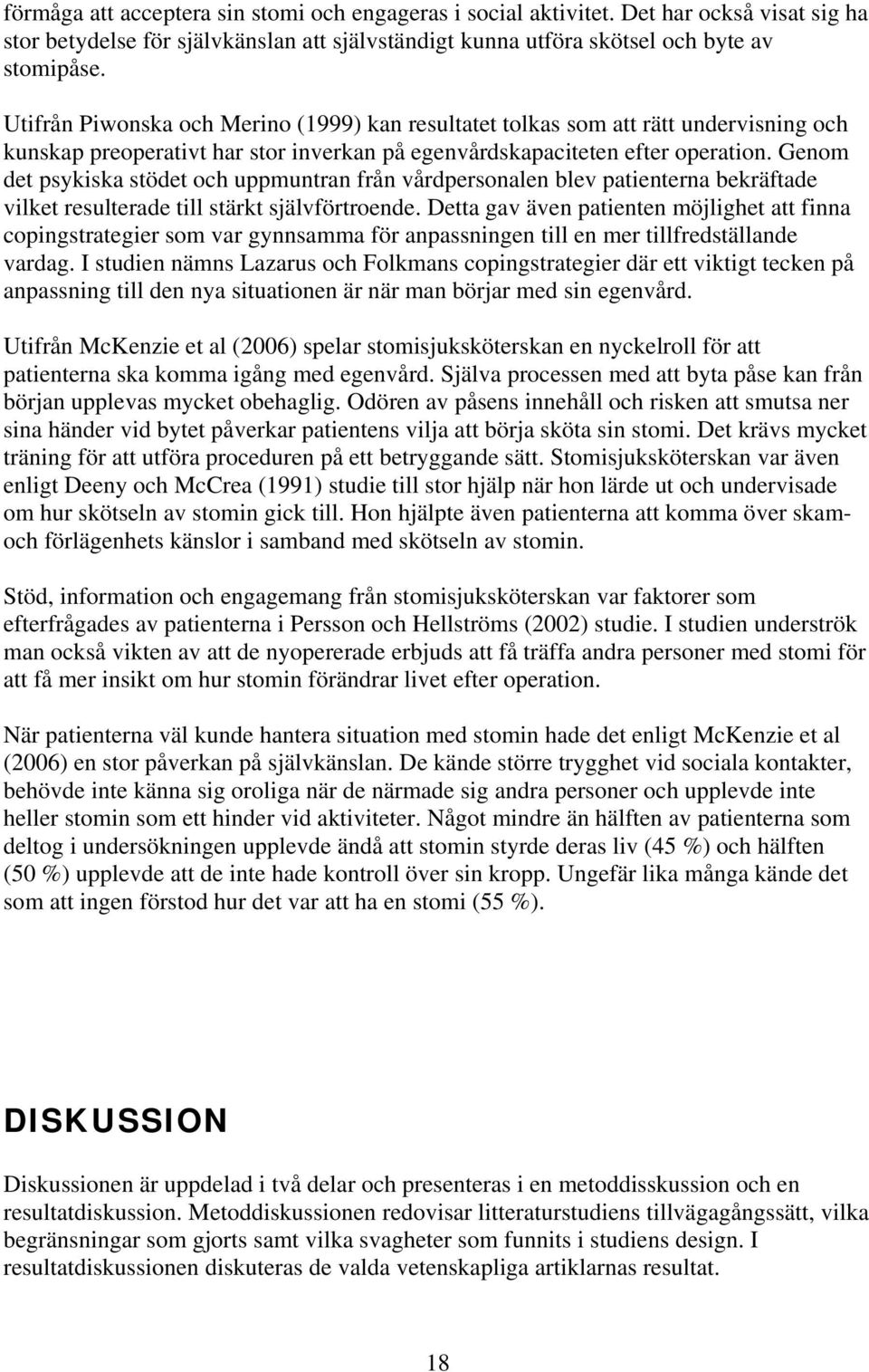 Genom det psykiska stödet och uppmuntran från vårdpersonalen blev patienterna bekräftade vilket resulterade till stärkt självförtroende.