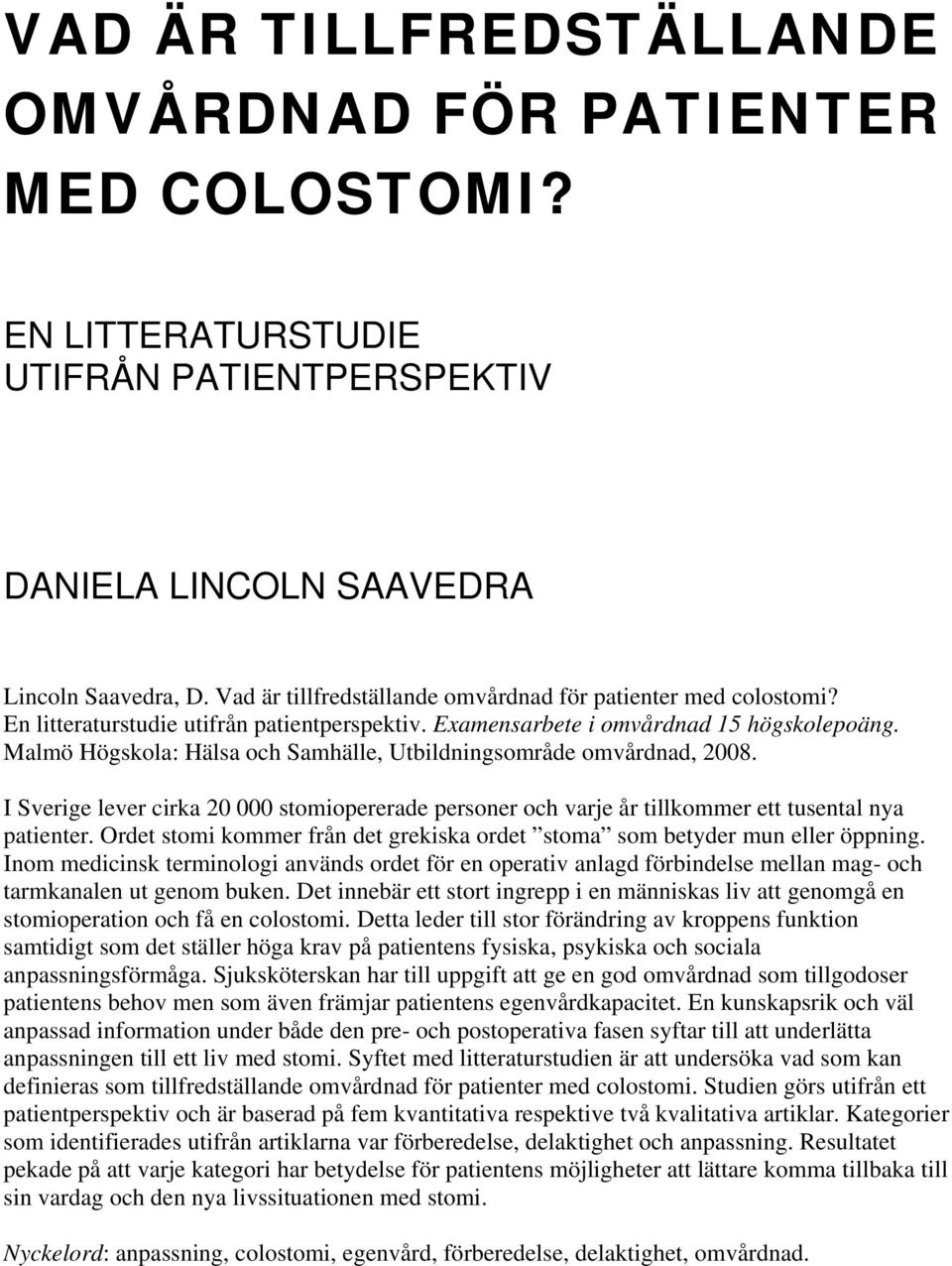Malmö Högskola: Hälsa och Samhälle, Utbildningsområde omvårdnad, 2008. I Sverige lever cirka 20 000 stomiopererade personer och varje år tillkommer ett tusental nya patienter.